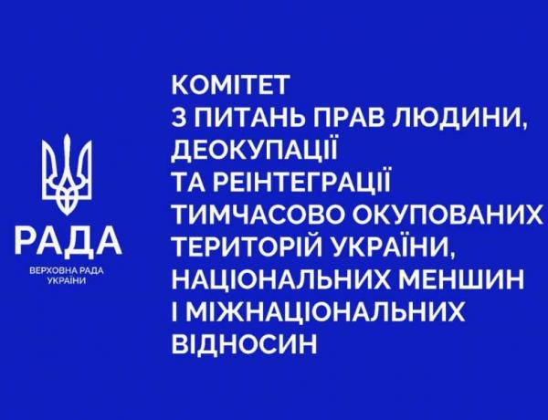 Відбулося засідання Комітету з питань прав людини, деокупації та реінтеграції тимчасово окупованих територій України, національних меншин і міжнаціональних відносин